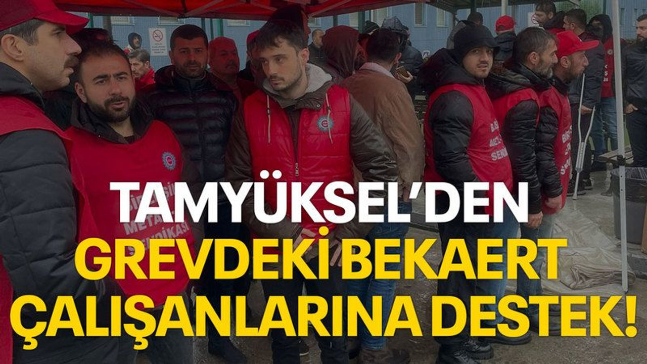 Tamyüksel'den grevdeki Bekaert çalışanlarına destek!
