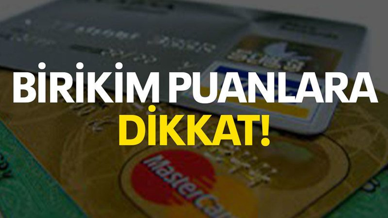Birikim puanlara dikkat!