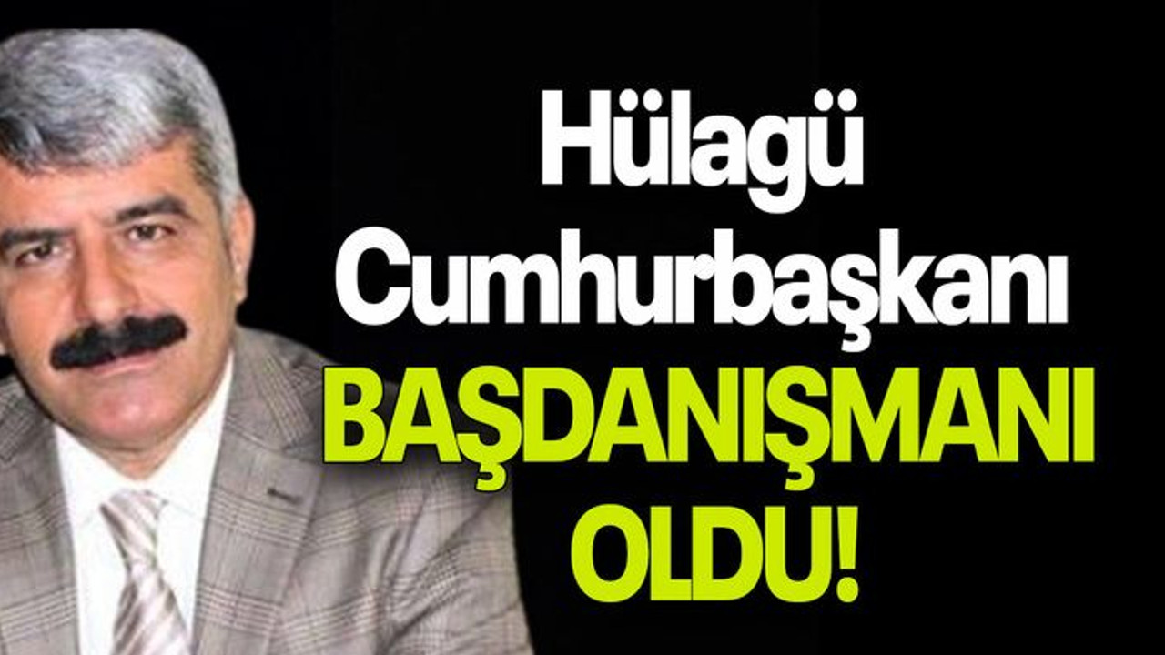 Hülagü Cumhurbaşkanı BAŞDANIŞMANI OLDU!