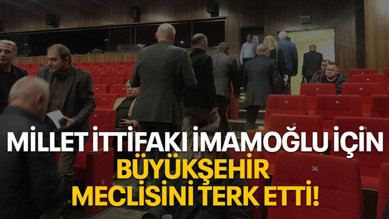 Millet İttifakı İmamoğlu için Büyükşehir meclisini terk etti!