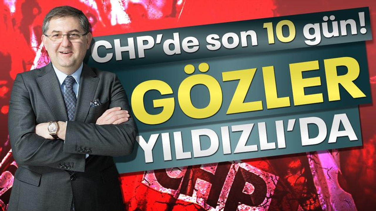 CHP’de son 10 gün! Gözler Yıldızlı’da