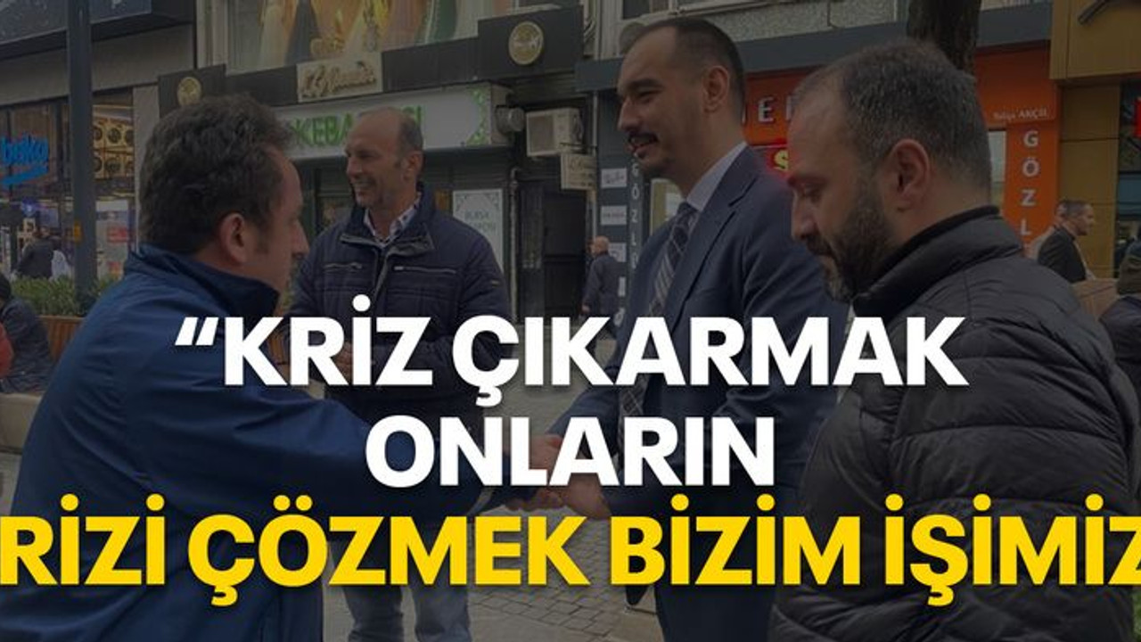 "Kriz çıkarmak onların, çözmek bizim işimiz"