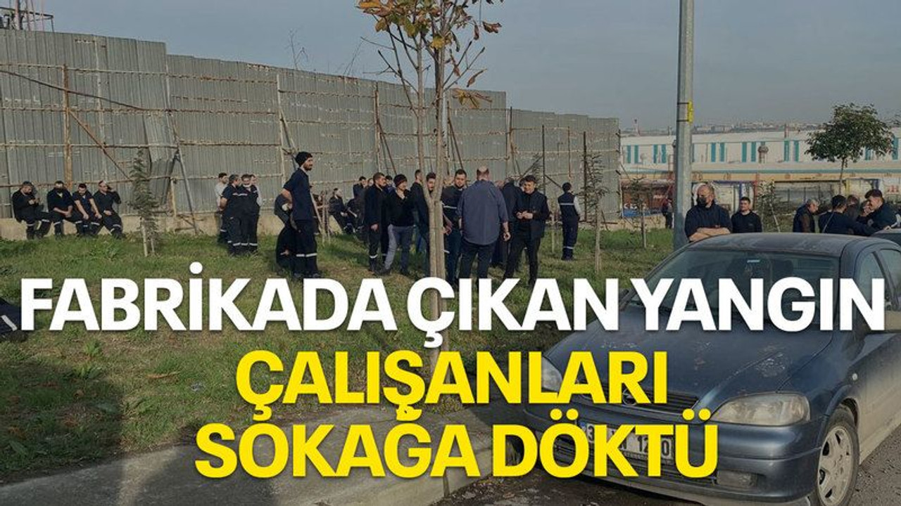 Fabrikada çıkan yangın çalışanları sokağa döktü