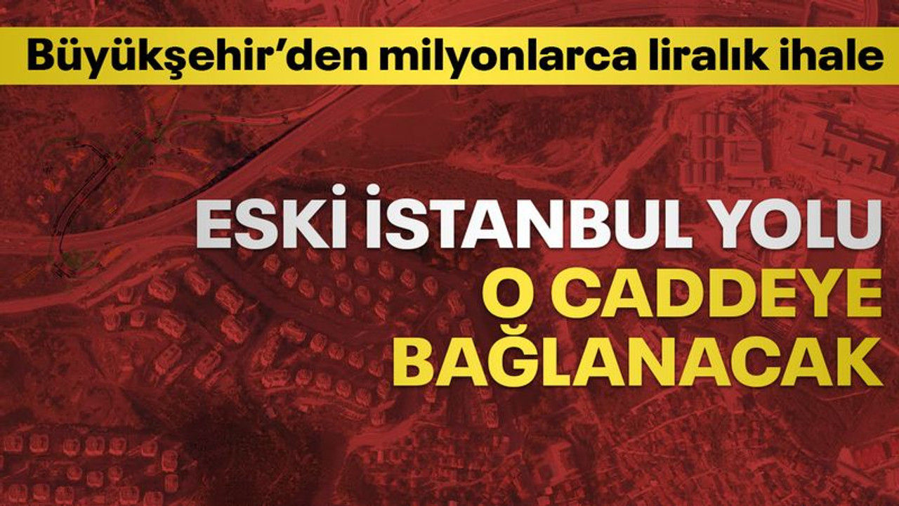 Eski İstanbul yolu, o caddeye bağlanacak! Büyükşehir'den milyonlarca liralık ihale