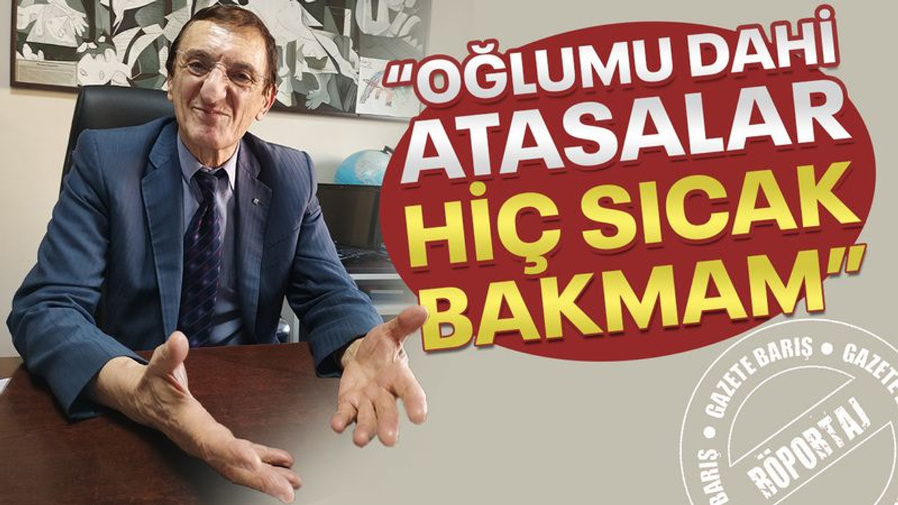 Keramettin Gençtürk: Oğlumu dahi atasalar hiç sıcak bakmam
