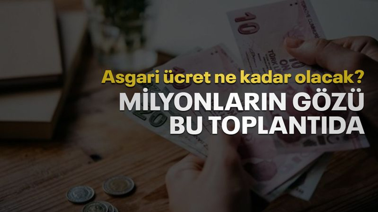 Milyonların gözü bu toplantıda... Asgari ücret ne kadar olacak?