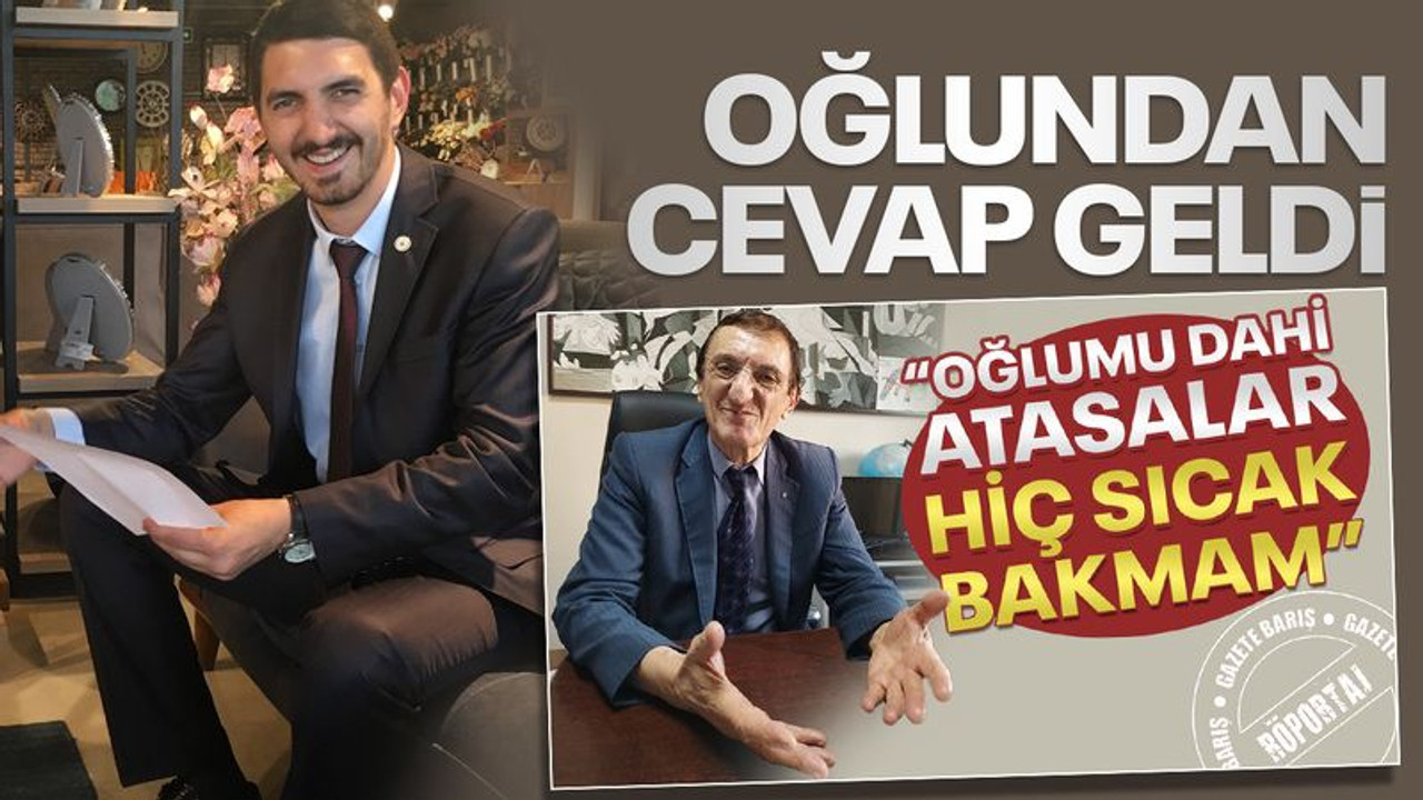 "Oğlumu dahi atasalar hiç sıcak bakmam" demişti, oğlundan cevap geldi