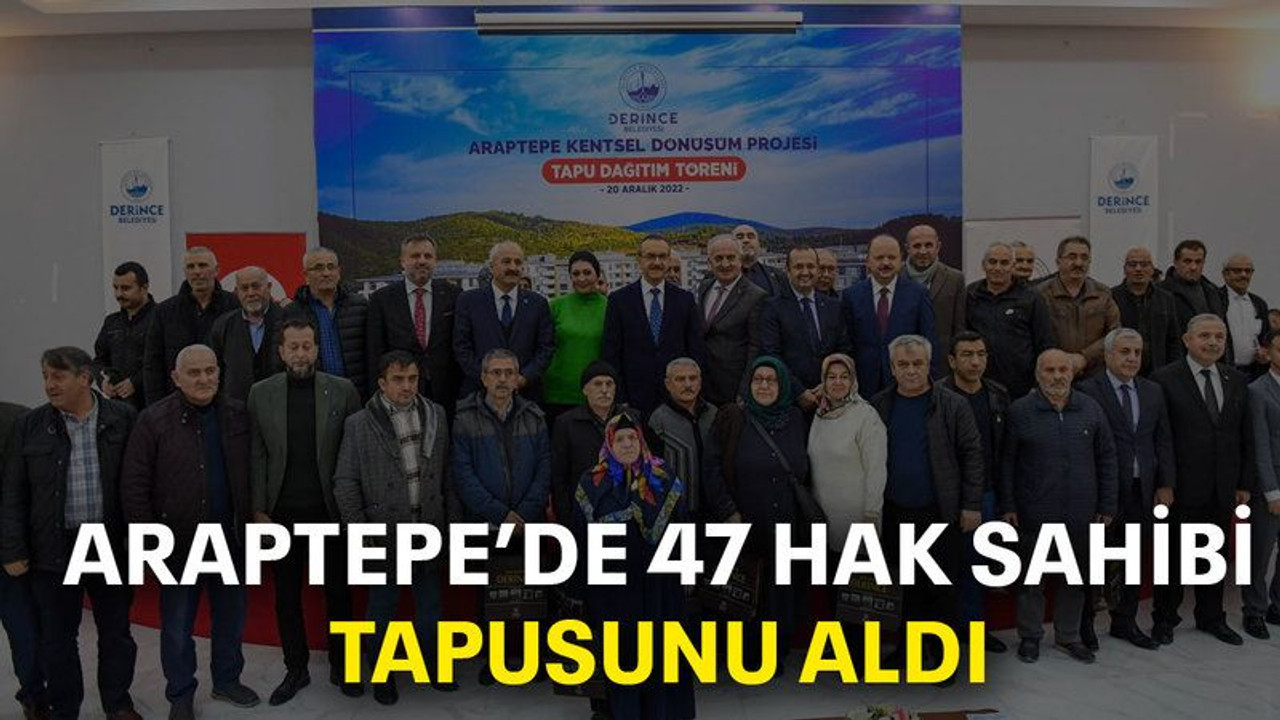Araptepe’de 47 hak sahibi tapusunu aldı