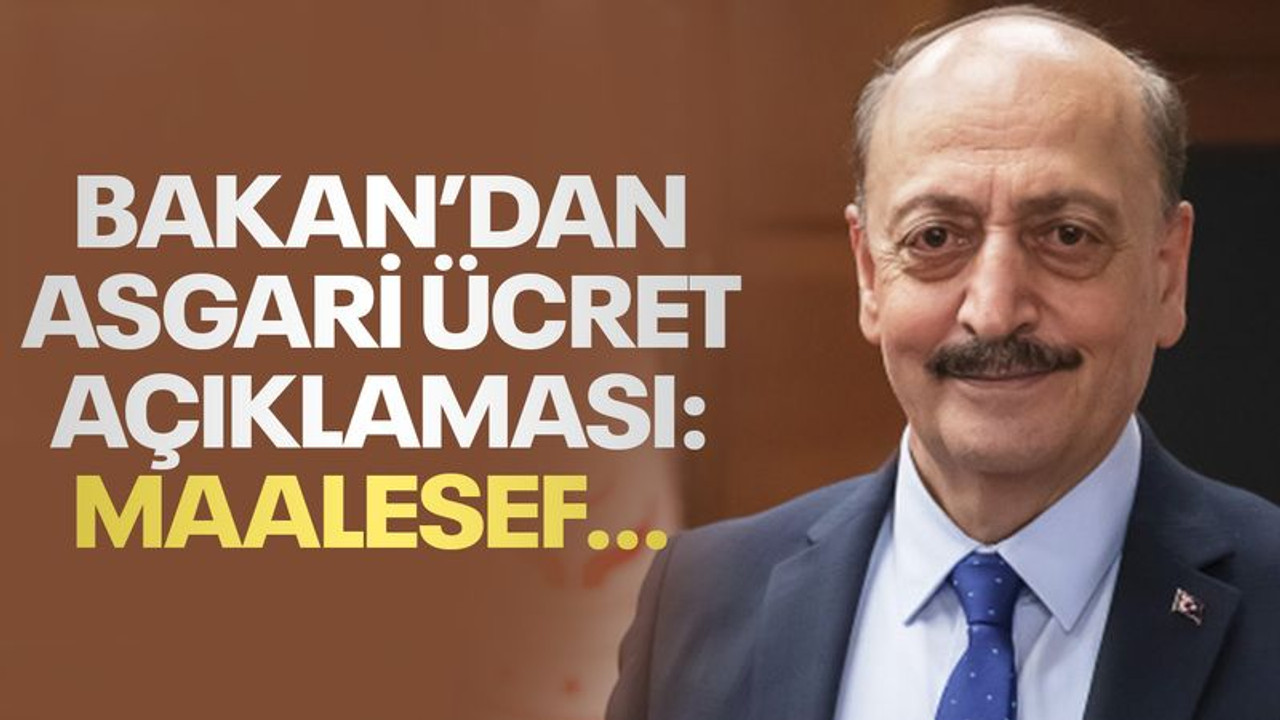 Bakan’dan asgari ücret açıklaması: Maalesef…