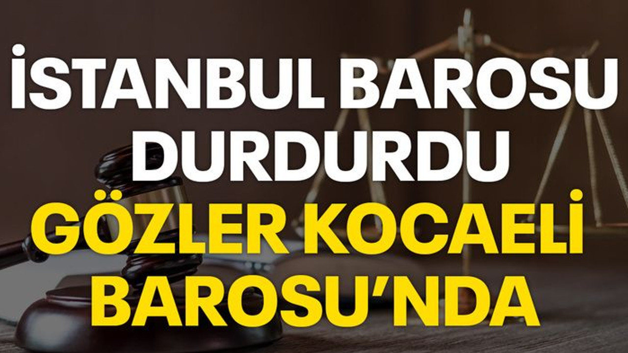 İstanbul Barosu durdurdu, gözler Kocaeli Barosu'nda