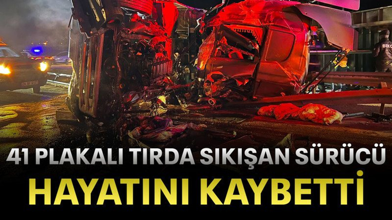 41 plakalı tırda sıkışan sürücü hayatını kaybetti