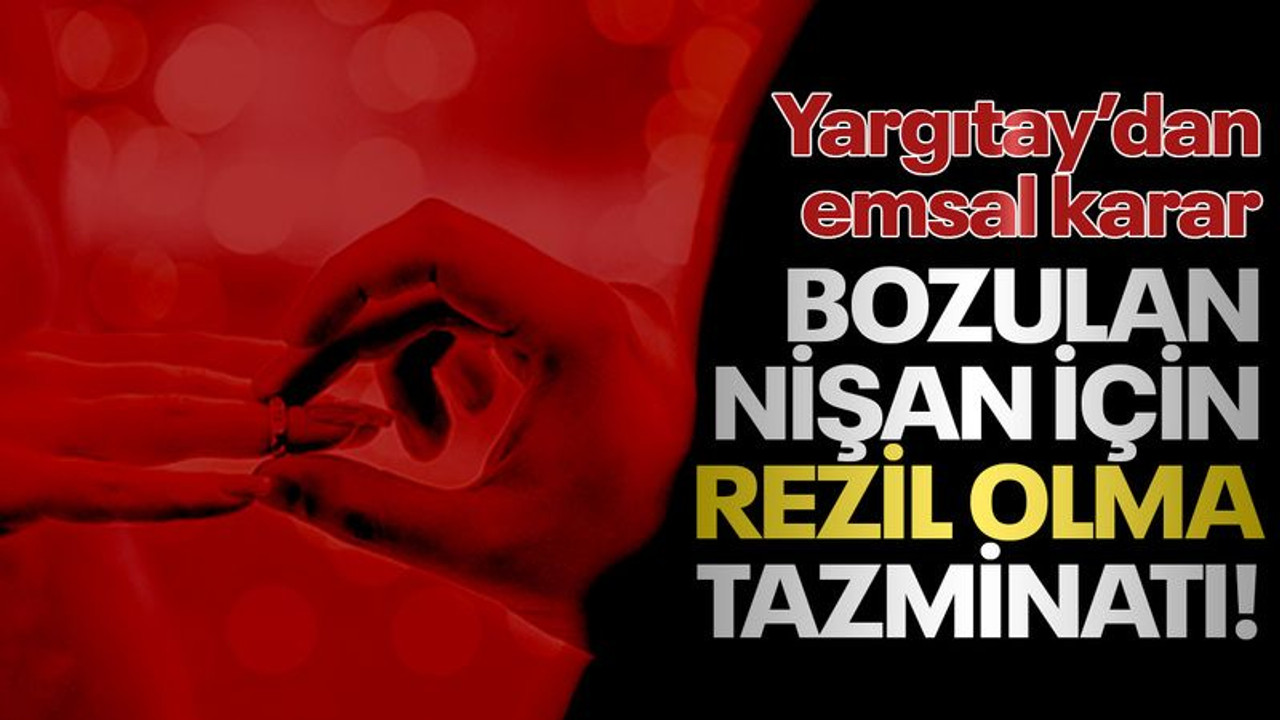 Bozulan nişan için rezil olma tazminatı! Yargıtay'dan emsal karar!