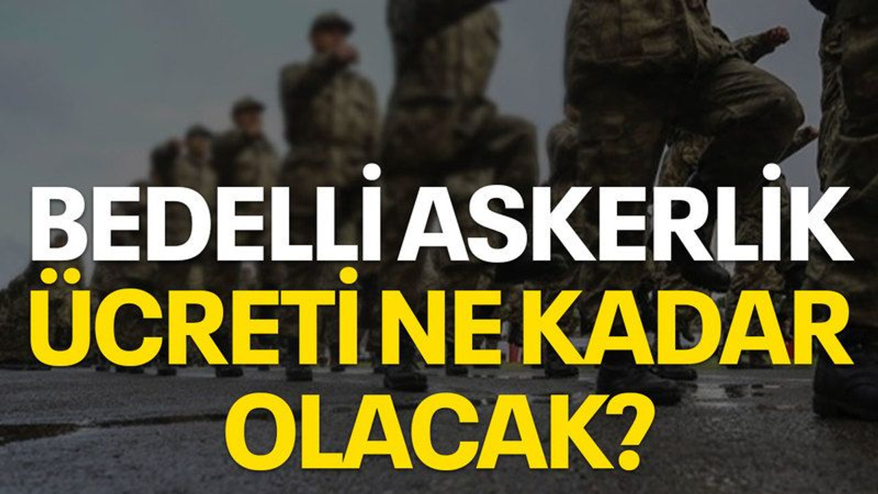 Bedelli askerlik ücreti ne kadar olacak?