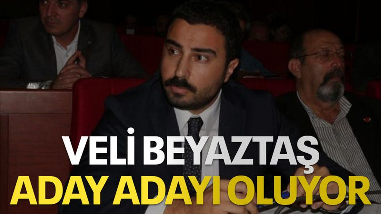 Veli Beyaztaş aday adayı oluyor