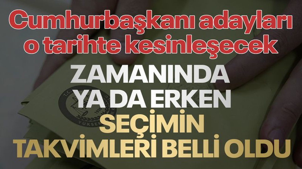 Zamanında ya da erken seçimin takvimleri belli oldu