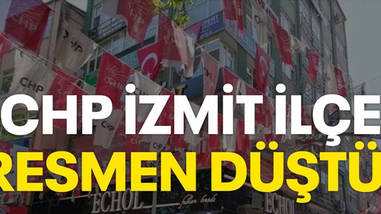 CHP İzmit İlçe resmen düştü