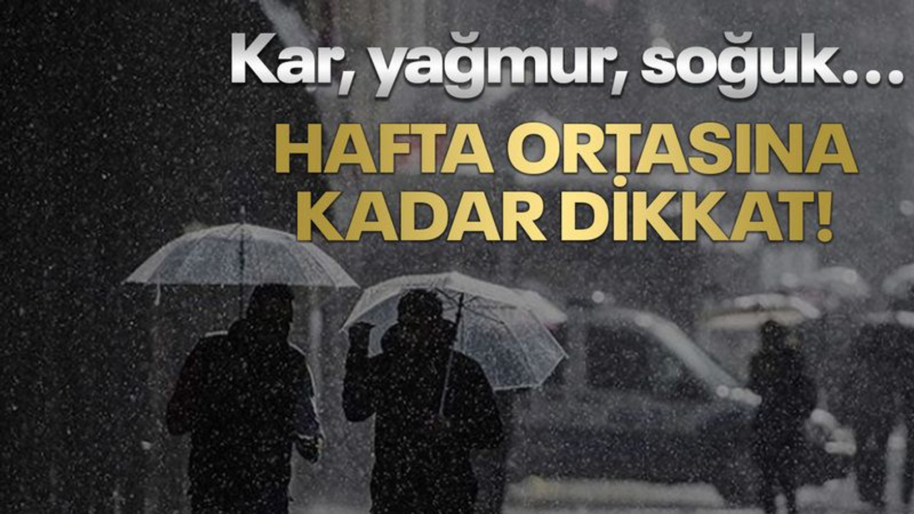 Kar, yağmur, soğuk… Hafta ortasına kadar dikkat