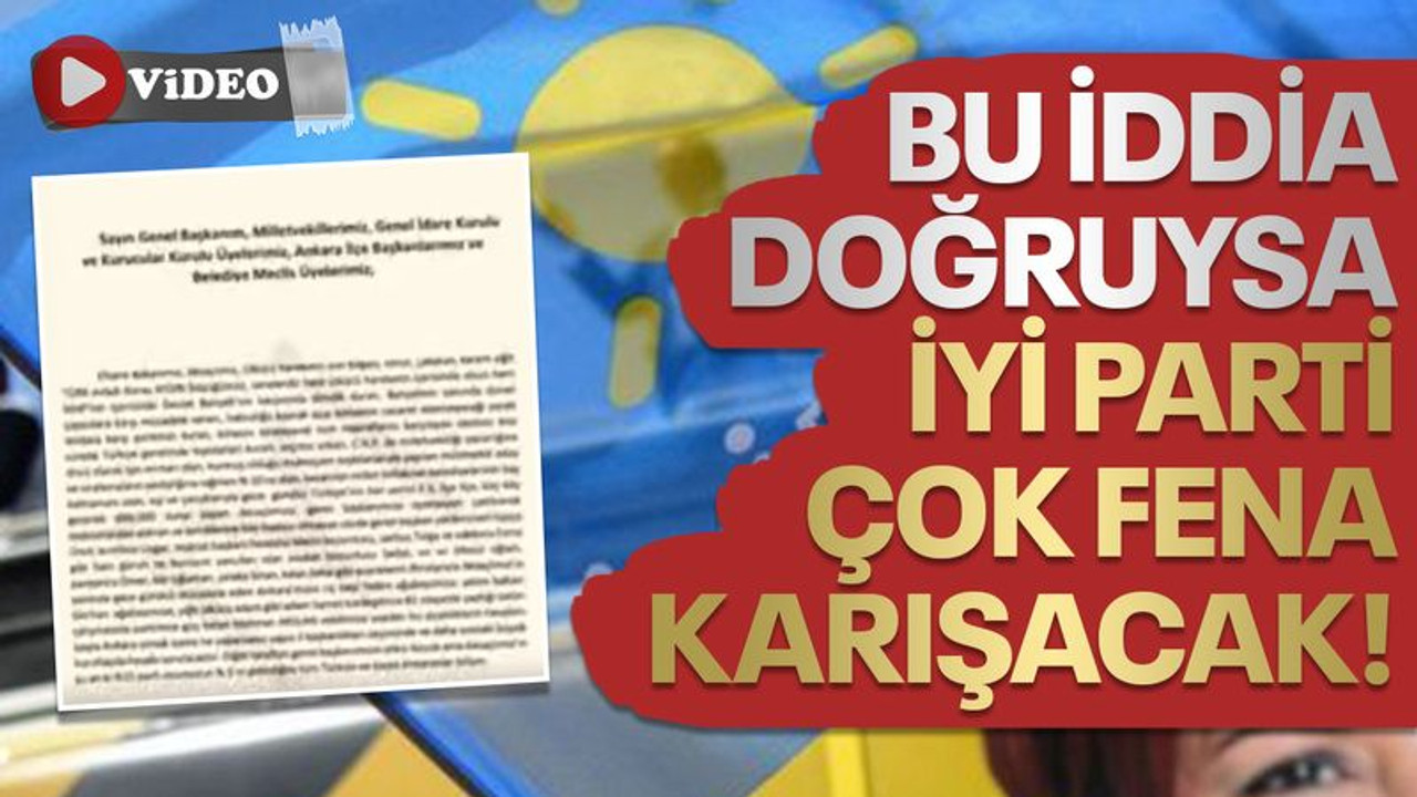 Bu iddia doğruysa İYİ Parti çok fena KARIŞACAK!