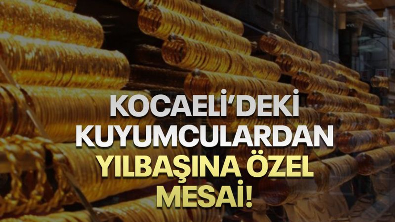 Kocaeli’deki kuyumculardan yılbaşına özel mesai!