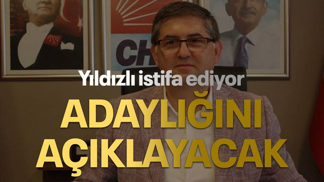 Yıldızlı istifa ediyor, ADAYLIĞINI AÇIKLAYACAK