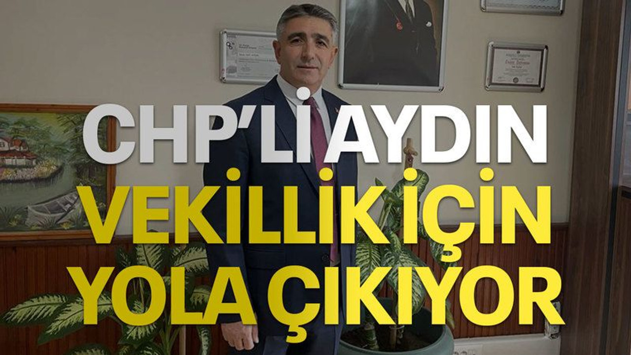 CHP’li Aydın vekillik için yola çıkıyor