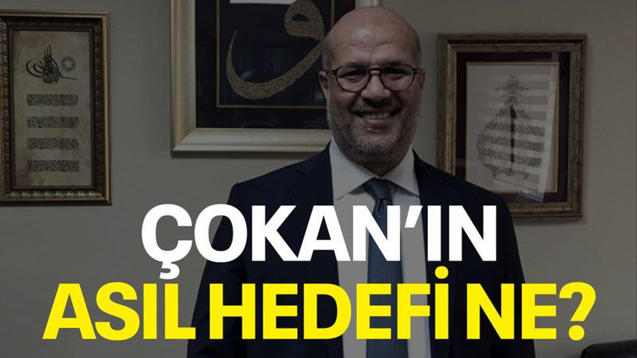 Çokan’ın asıl hedefi ne?