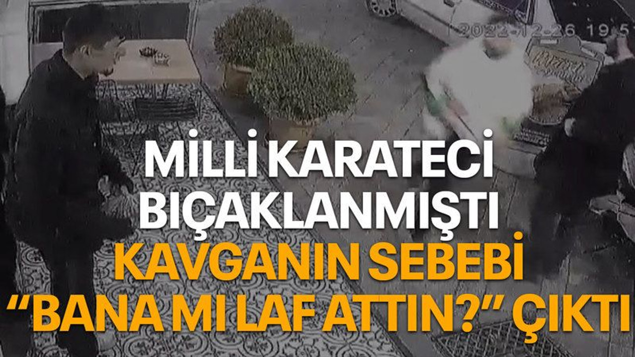 Milli karateci bıçaklanmıştı, kavganın sebebi "Bana mı laf attın" çıktı