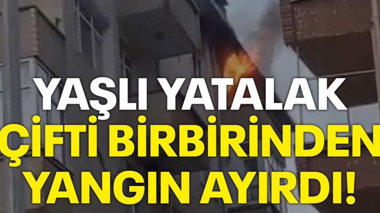 Yaşlı yatalak çifti birbirinden yangın ayırdı