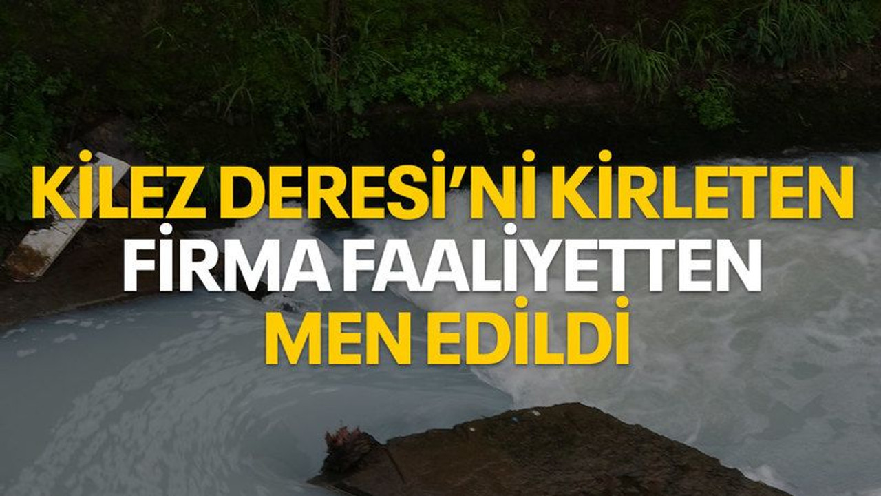 Kilez Deresi’ni kirleten firma faaliyetten men edildi