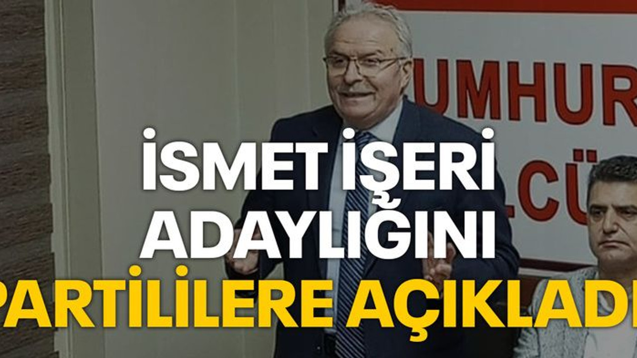 İsmet İşeri adaylığını partililere açıkladı