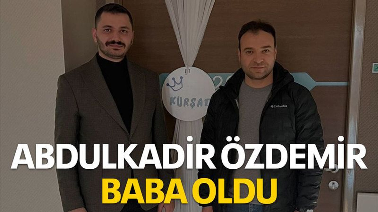 Abdülkadir Özdemir baba oldu