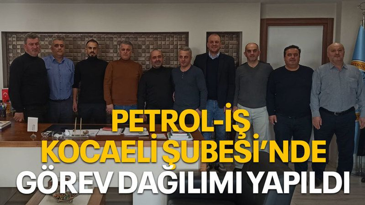 Petrol İş Kocaeli Şubesi’nde görev dağılımı yapıldı