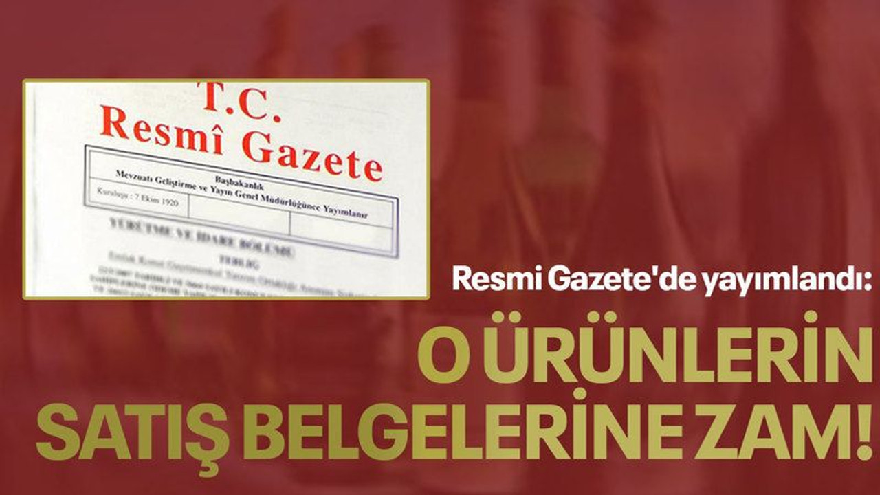 Resmi Gazete'de yayımlandı: O ürünlerin satış belgelerine zam