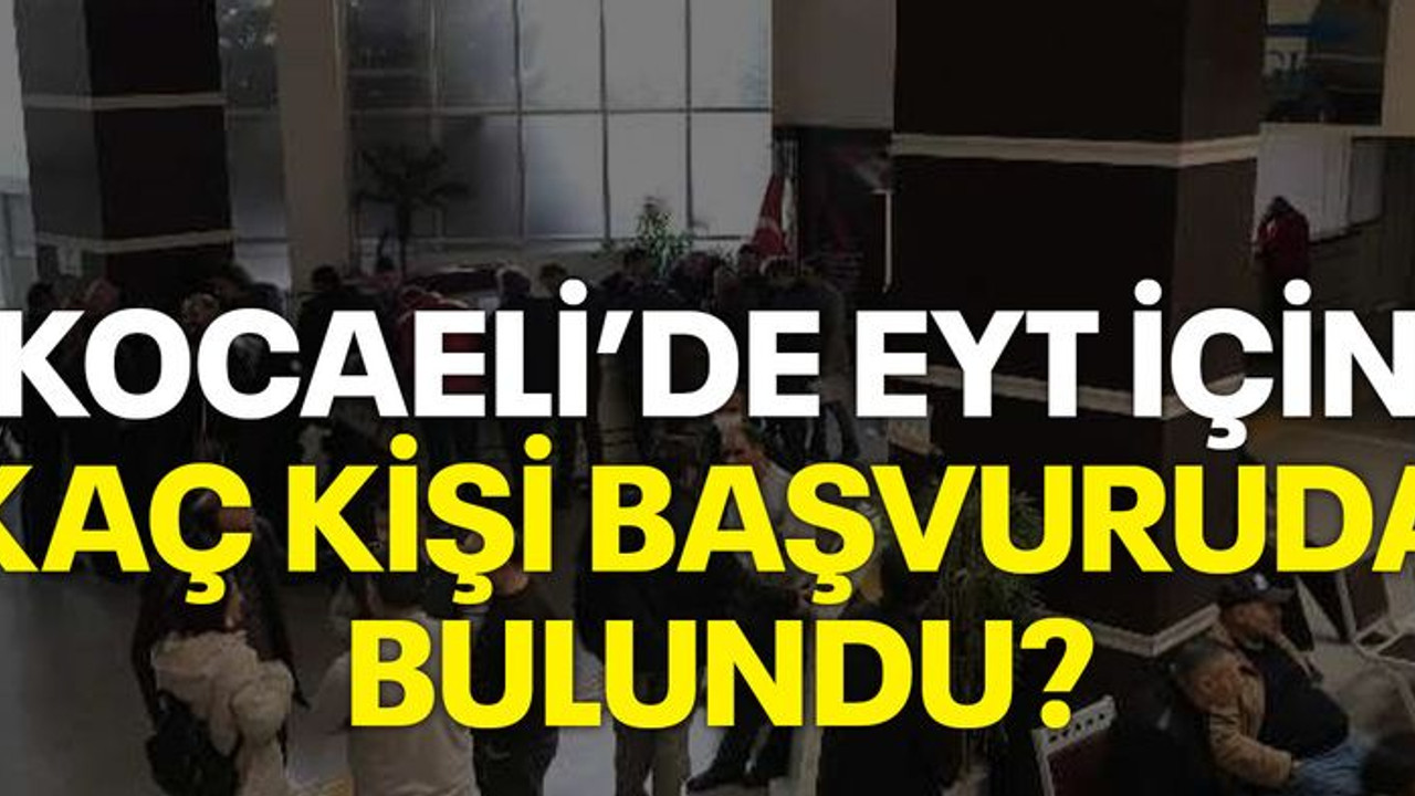Kocaeli’de EYT için kaç kişi başvuruda bulundu?