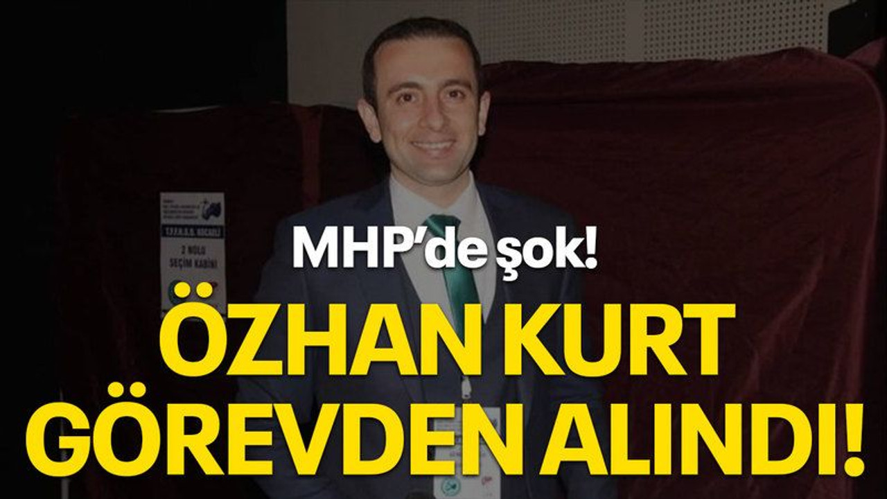 MHP’de şok! Özhan Kurt görevden alındı!