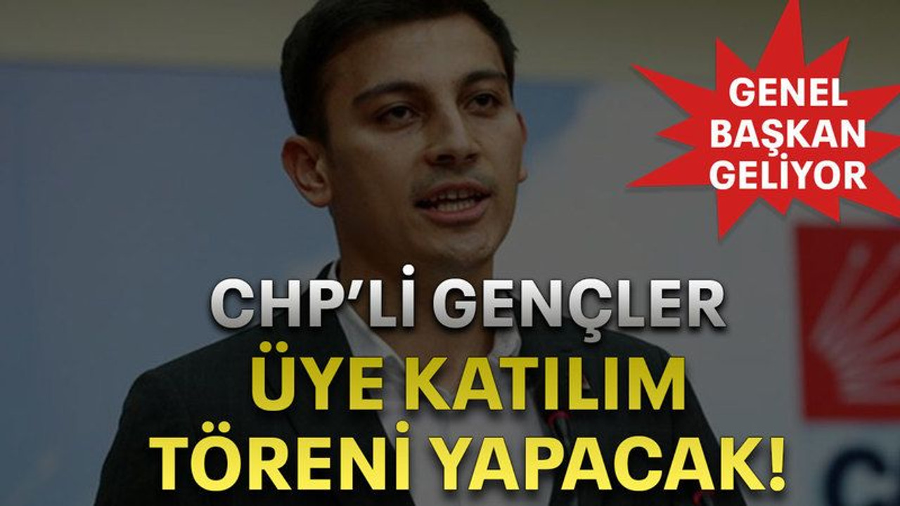 Genel başkan geliyor CHP’li gençler üye katılım töreni yapacak!