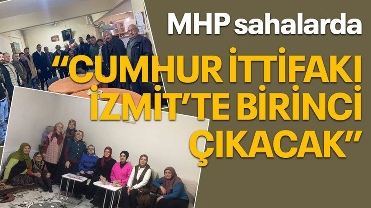 MHP sahalarda “Cumhur İttifakı İzmit’te birinci çıkacak”