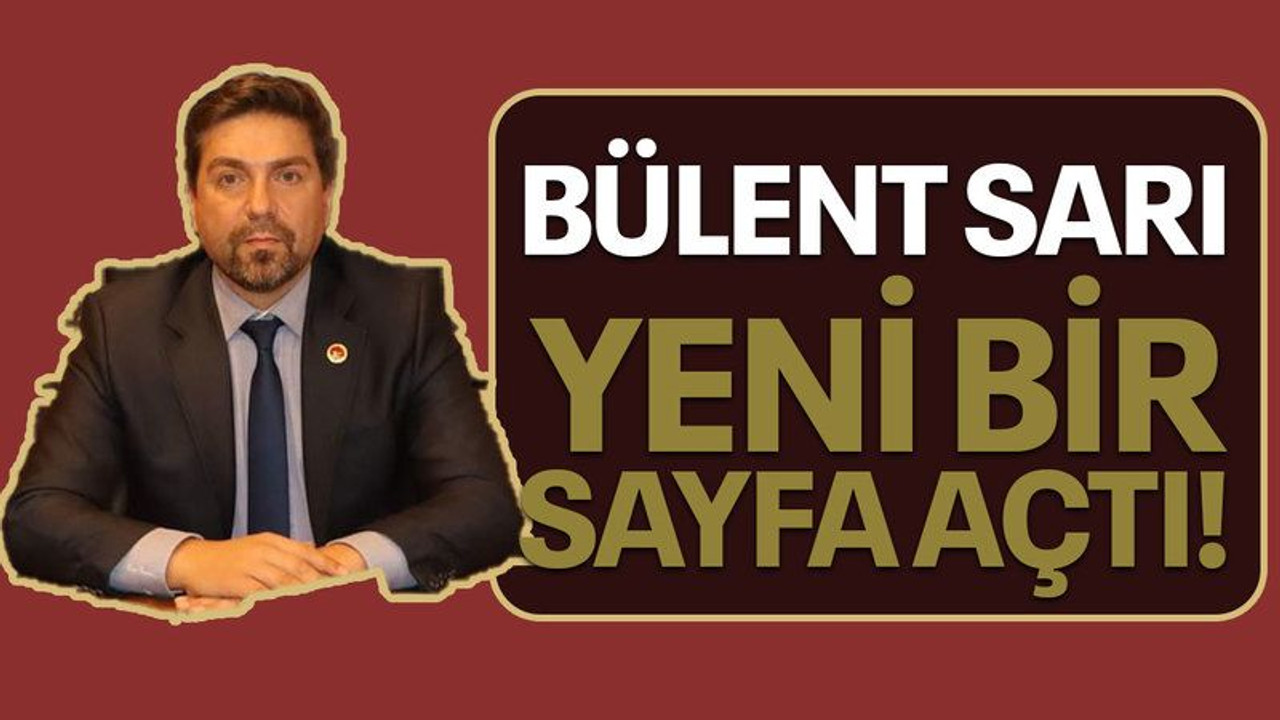 Bülent Sarı yeni bir sayfa açtı