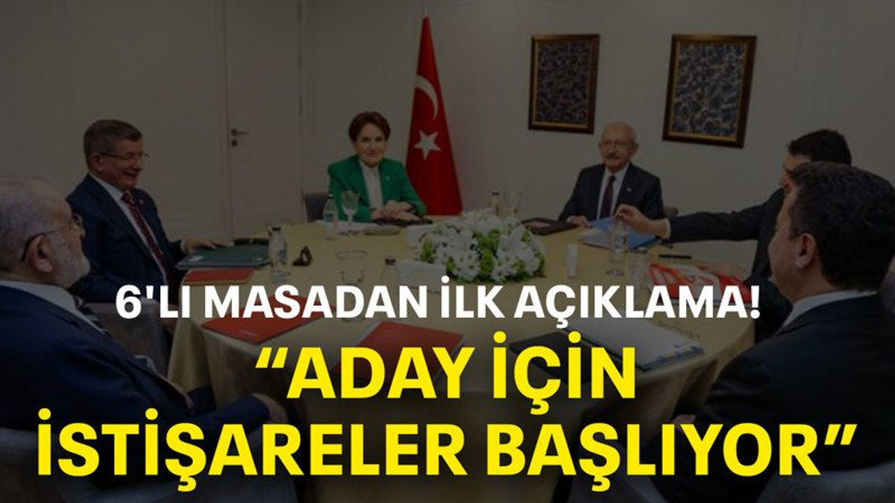 6'lı masadan ilk açıklama! “Aday için istişareler başlıyor”