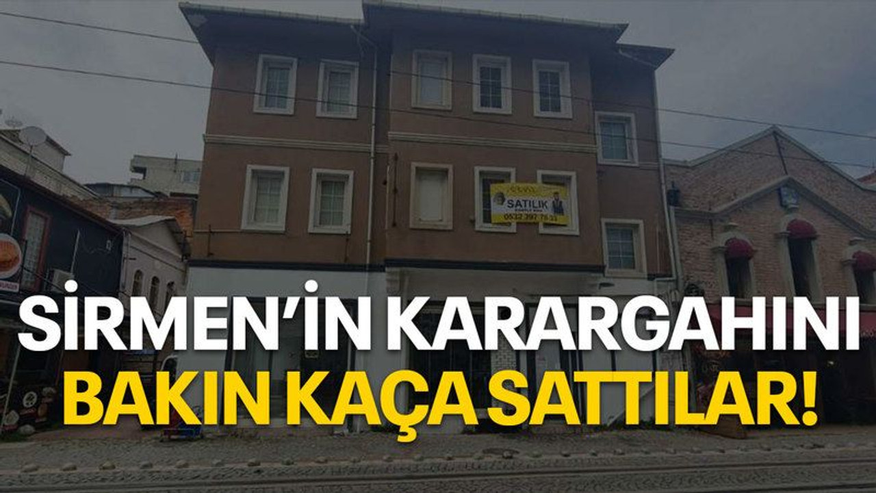 Sirmen’in karargahını bakın kaça sattılar!