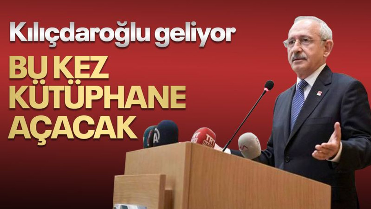 Kılıçdaroğlu geliyor! Bu kez kütüphane açacak