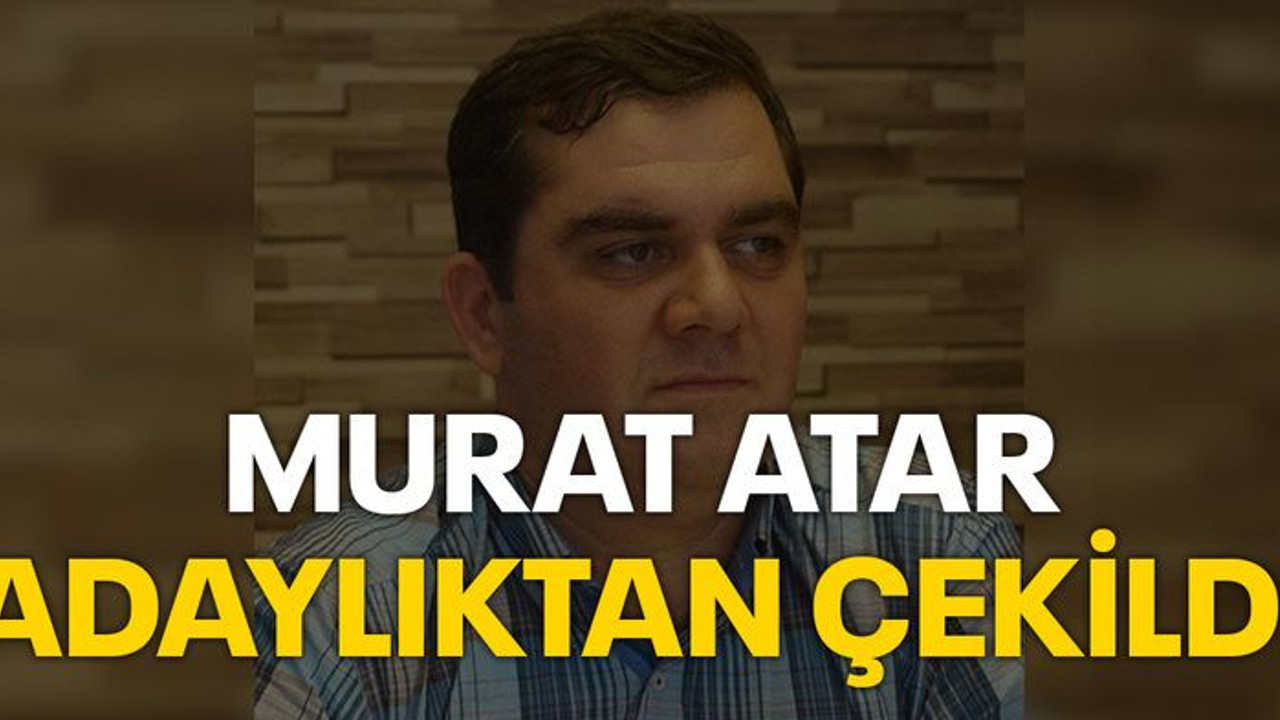 Murat Atar adaylıktan çekildi!