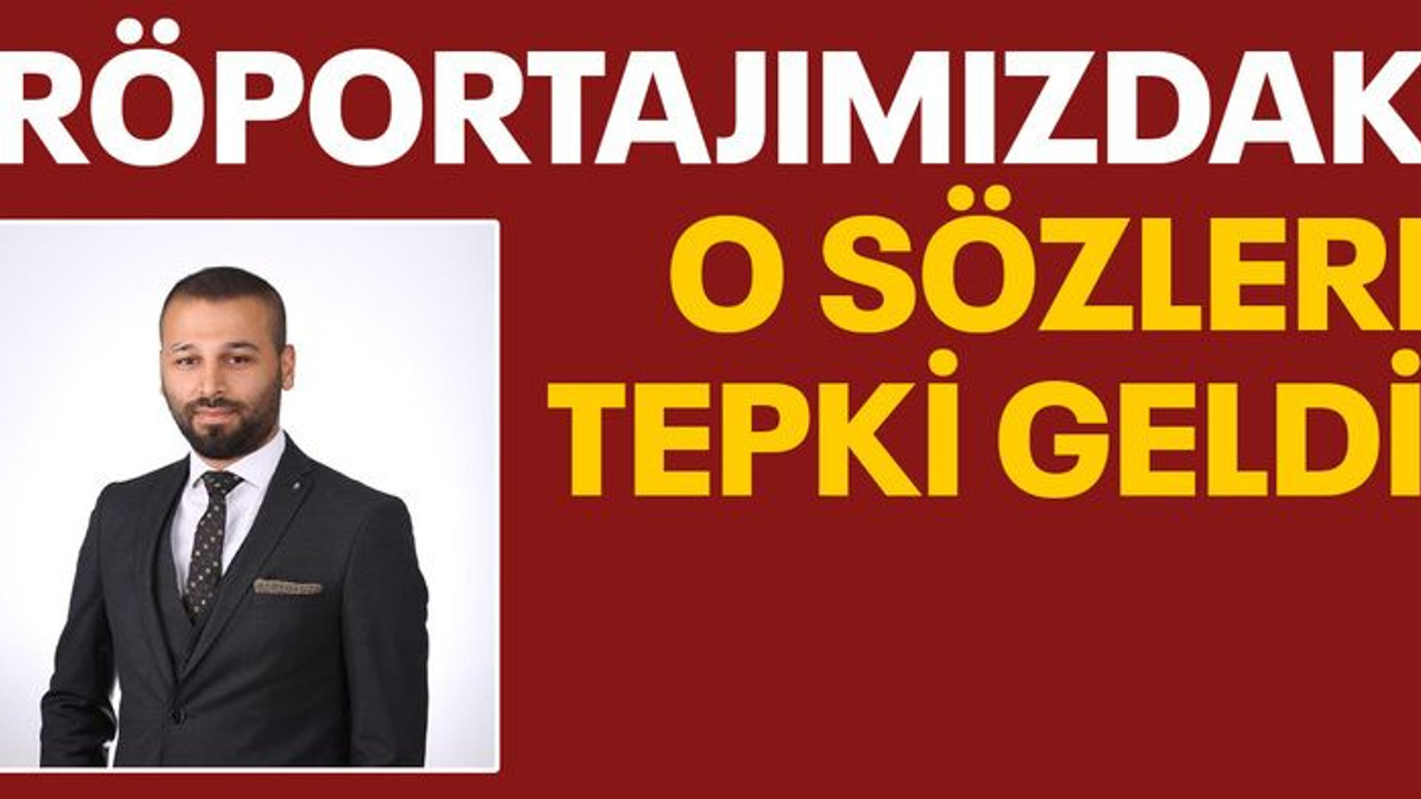 Röportajımızdaki o sözlere tepki geldi!