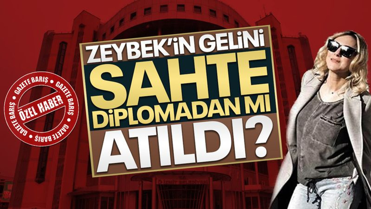 Zeybek’in gelini sahte diplomadan mı atıldı?
