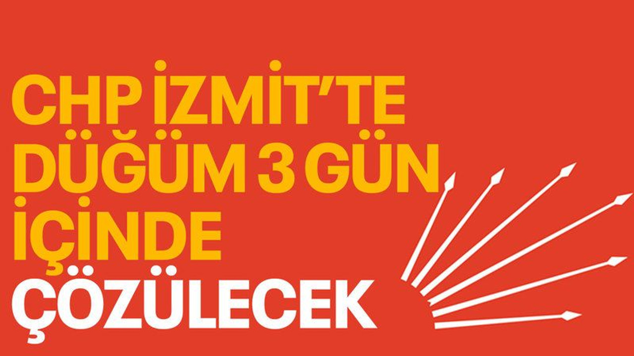CHP İzmit’te düğüm 3 gün içinde çözülecek