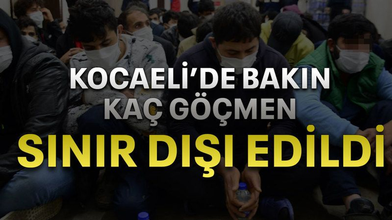 Kocaeli’de bakın kaç göçmen sınır dışı edildi