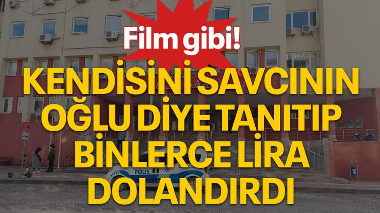 Film gibi! Kendisini savcının manevi oğlu diye tanıtıp binlerce lira dolandırdı