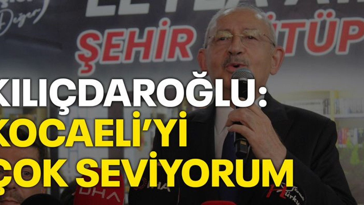 Kılıçdaroğlu: Kocaeli’yi çok seviyorum