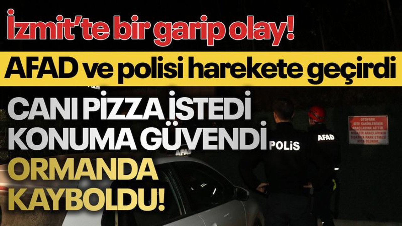İzmit'te bir garip olay! Canı pizza istedi, konuma güvendi, ormanda kayboldu