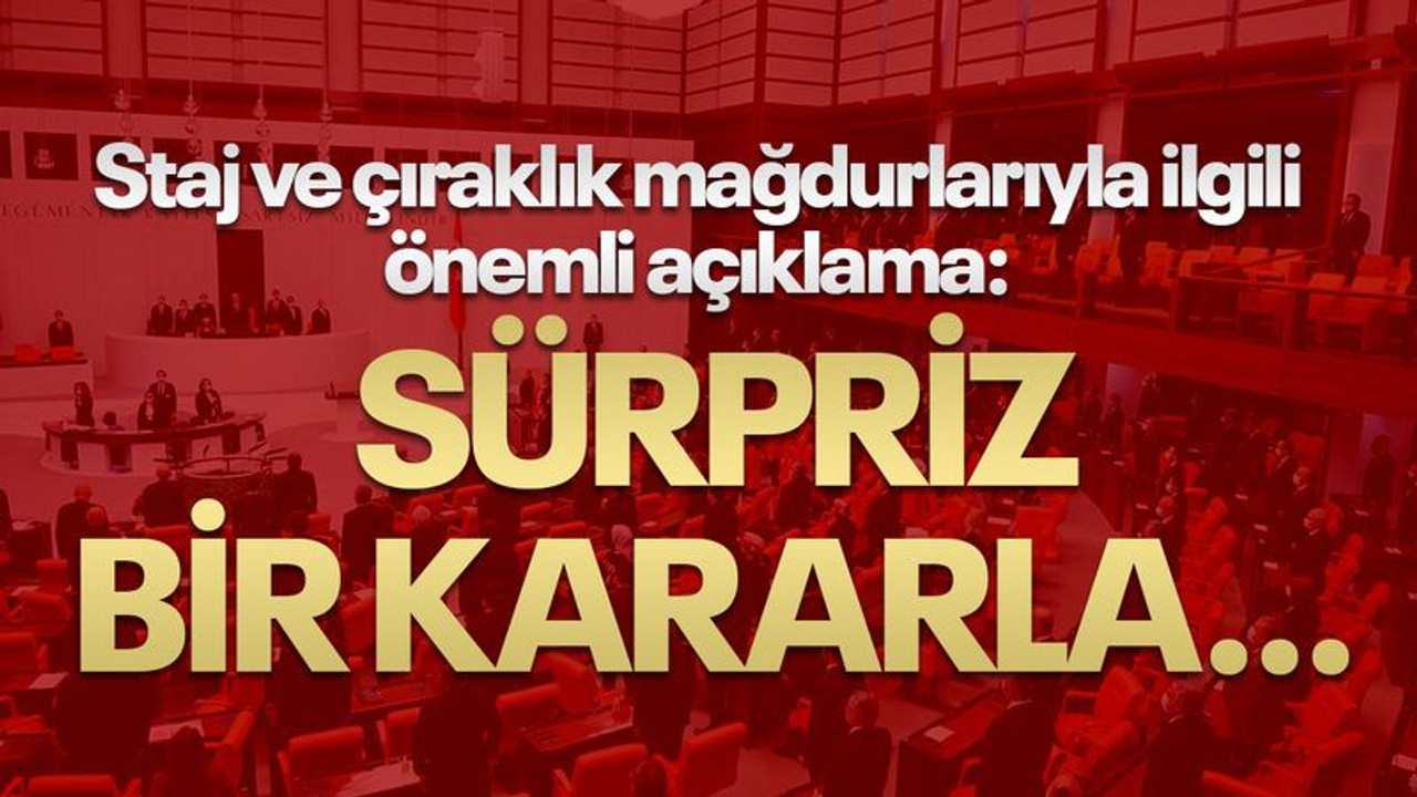 Staj ve çıraklık mağdurlarıyla ilgili önemli açıklama: Sürpriz bir kararla…